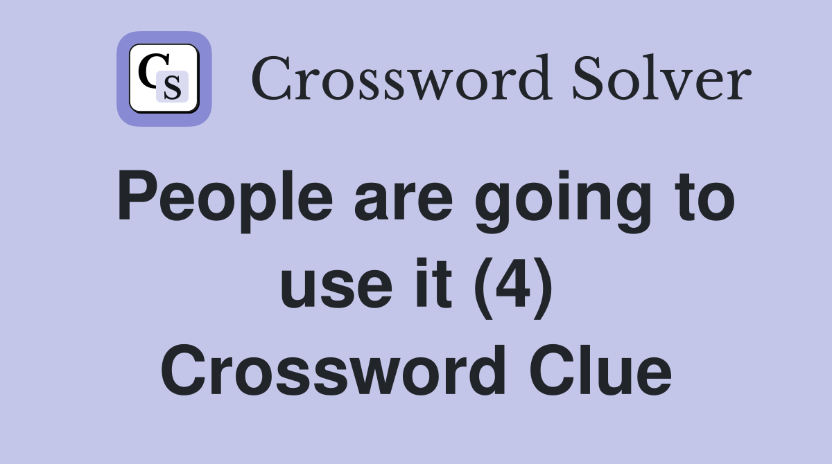 People are going to use it (4) Crossword Clue