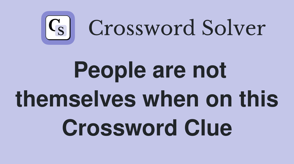 People are not themselves when on this Crossword Clue
