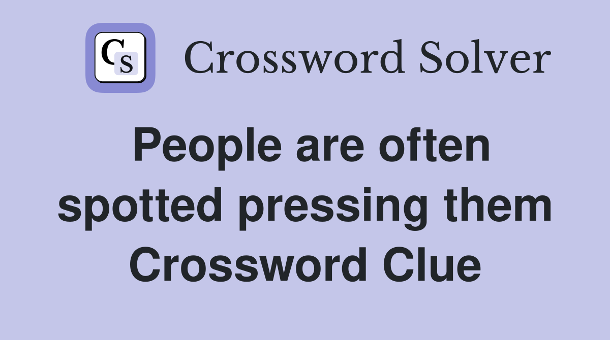 People are often spotted pressing them Crossword Clue