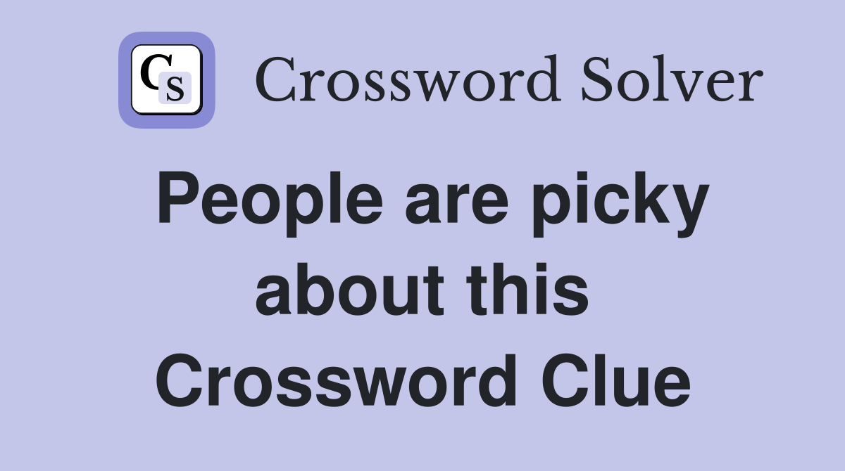 People are picky about this Crossword Clue