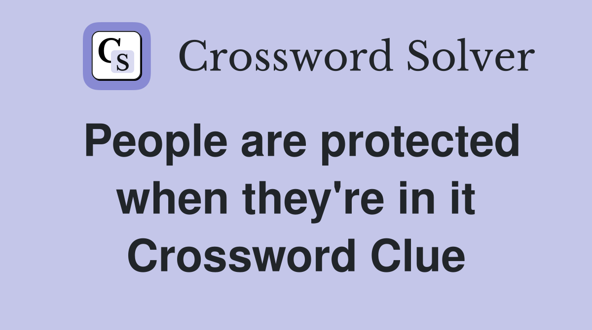 People are protected when they're in it Crossword Clue