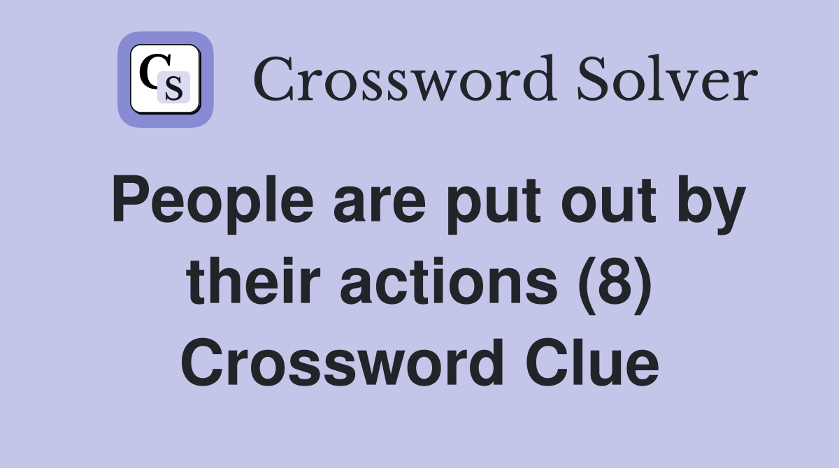 People are put out by their actions (8) Crossword Clue
