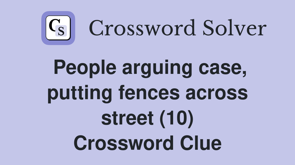 People arguing case, putting fences across street (10) Crossword Clue