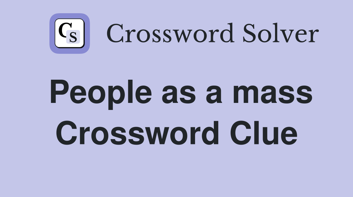 People as a mass Crossword Clue
