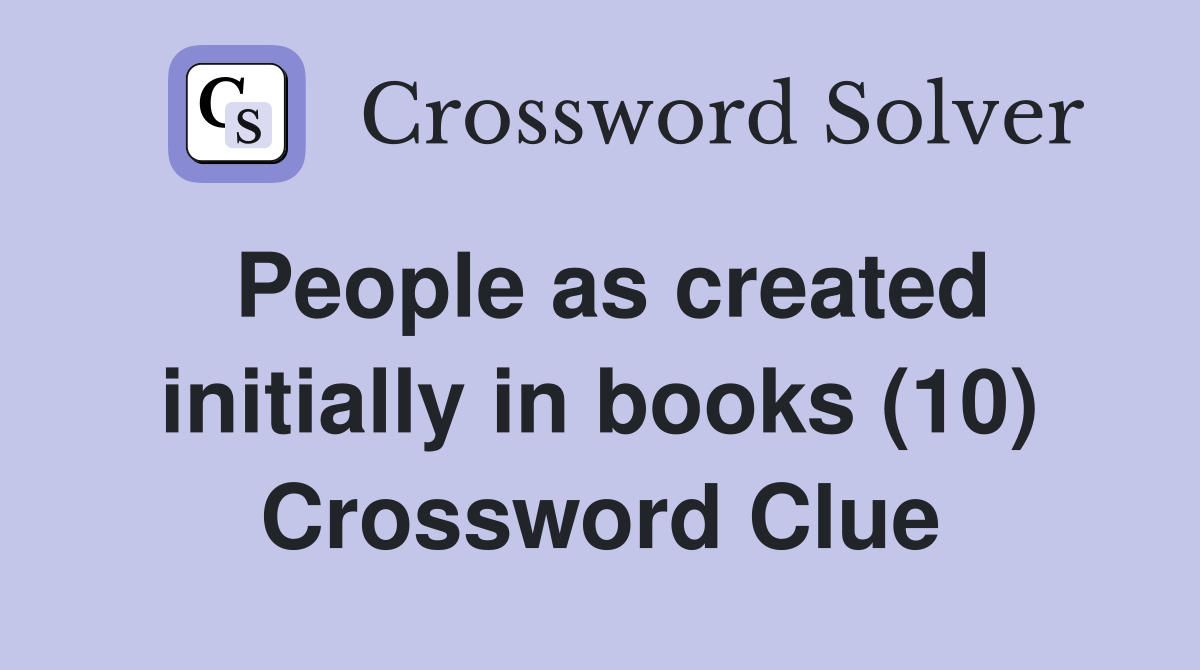 People as created initially in books (10) Crossword Clue