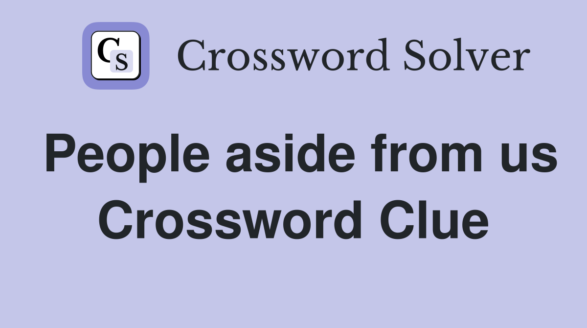 People aside from us Crossword Clue