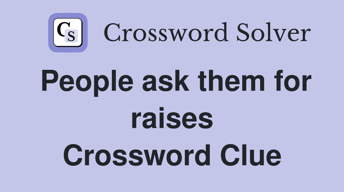 People ask them for raises Crossword Clue