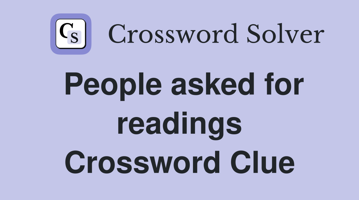 People asked for readings Crossword Clue