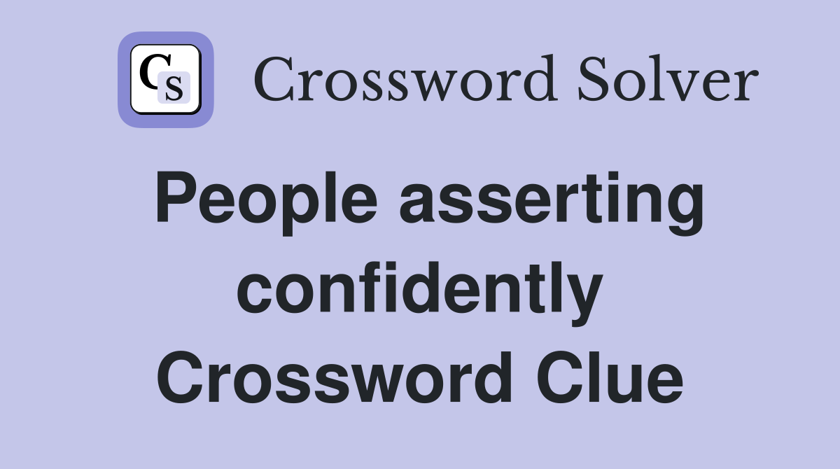 People asserting confidently Crossword Clue