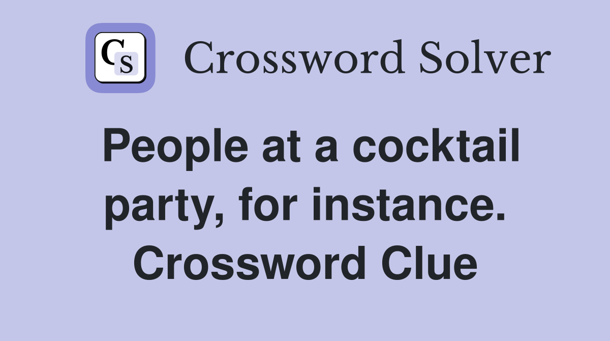 People at a cocktail party, for instance. Crossword Clue