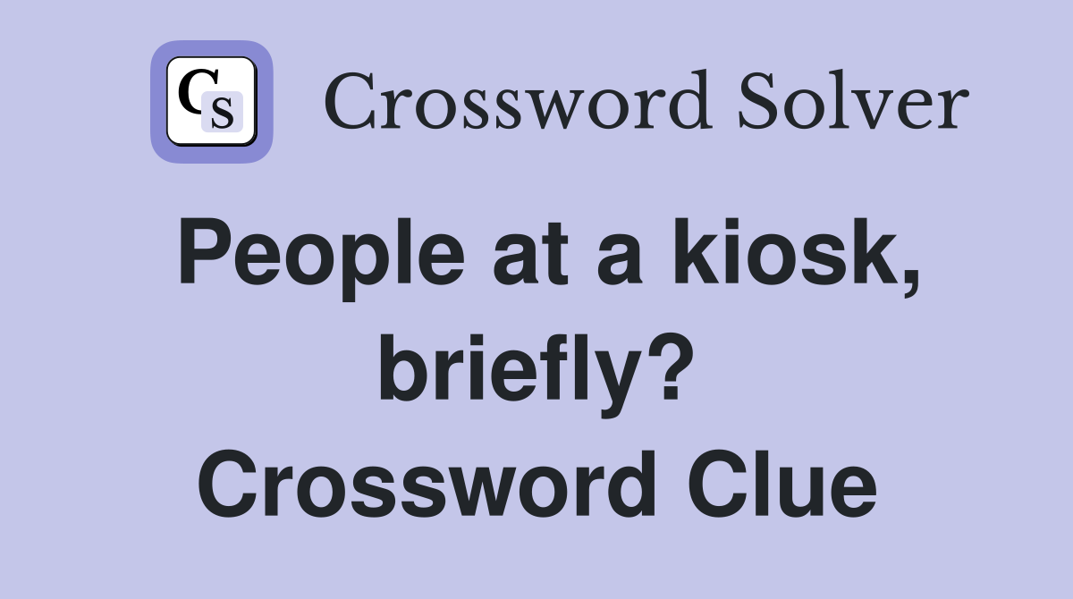 People at a kiosk, briefly? Crossword Clue
