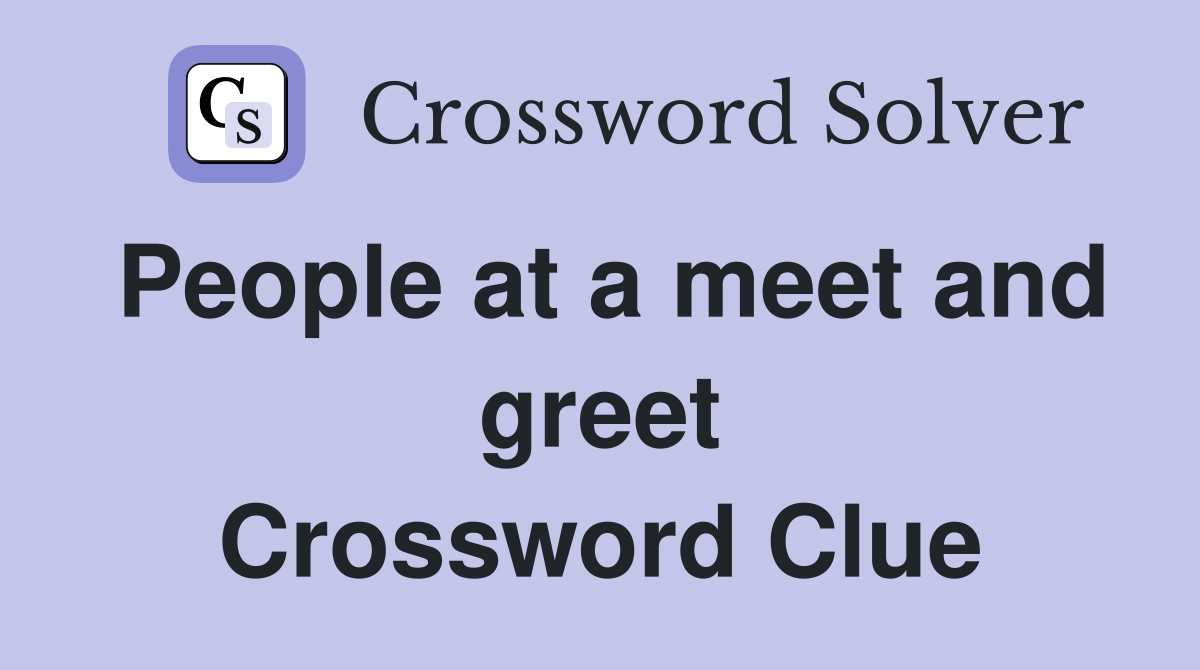 People at a meet and greet Crossword Clue