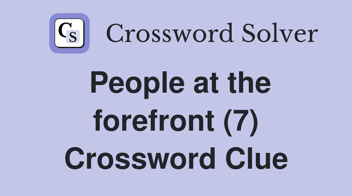 People at the forefront (7) Crossword Clue
