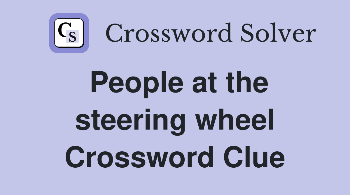 People at the steering wheel Crossword Clue