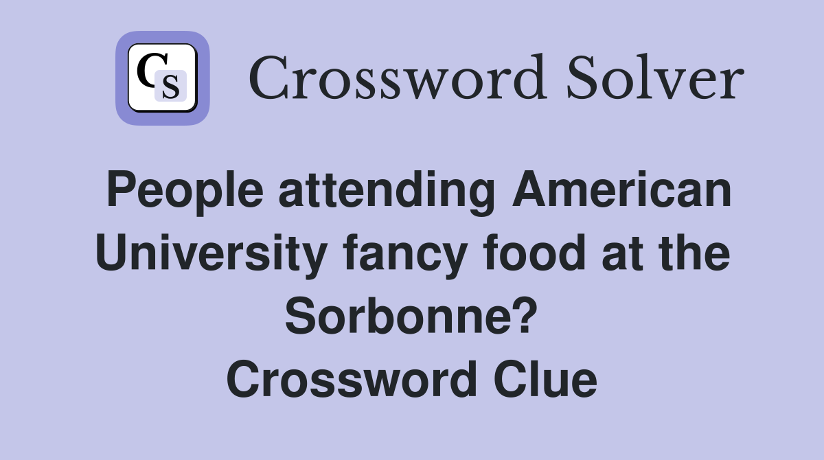 People attending American University fancy food at the Sorbonne? Crossword Clue