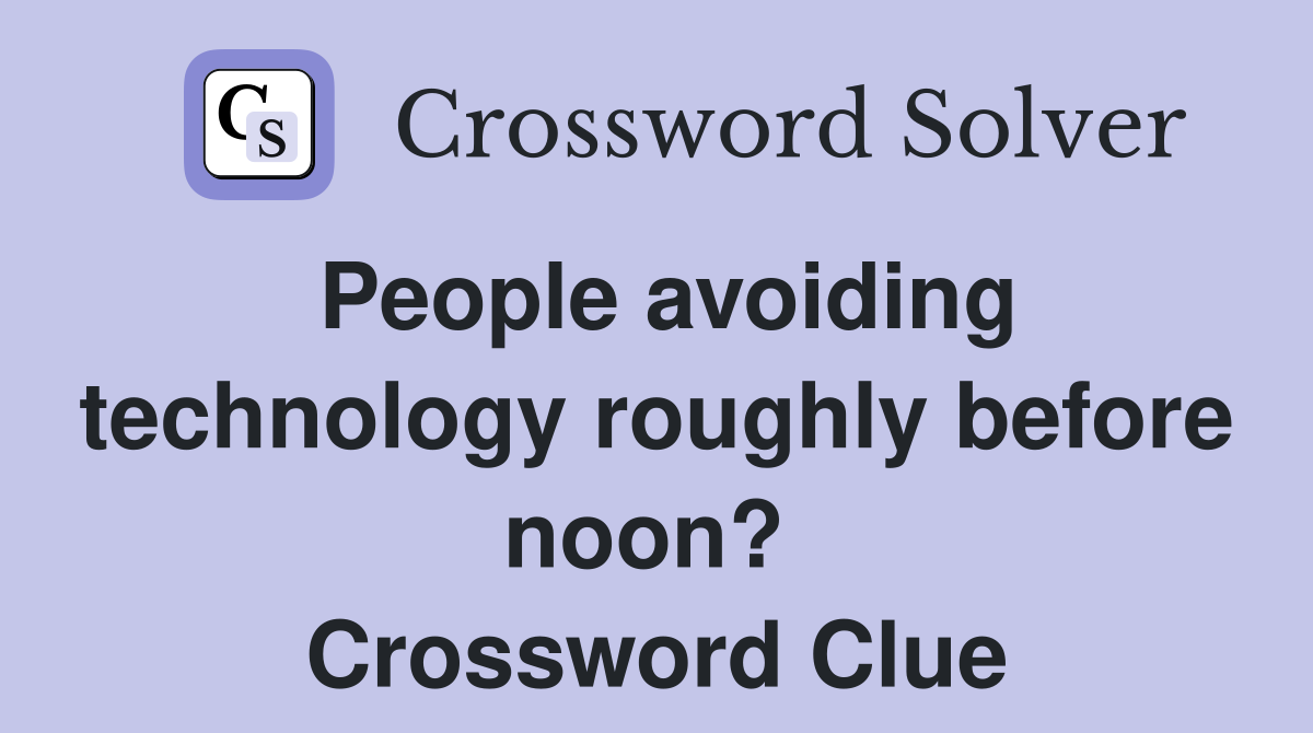 People avoiding technology roughly before noon?  Crossword Clue