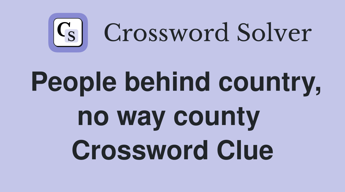 People behind country, no way county  Crossword Clue