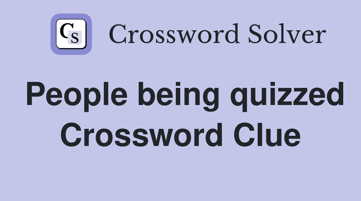 People being quizzed Crossword Clue