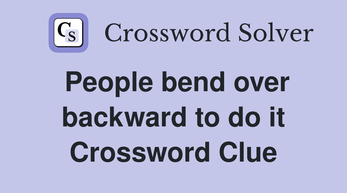 People bend over backward to do it Crossword Clue