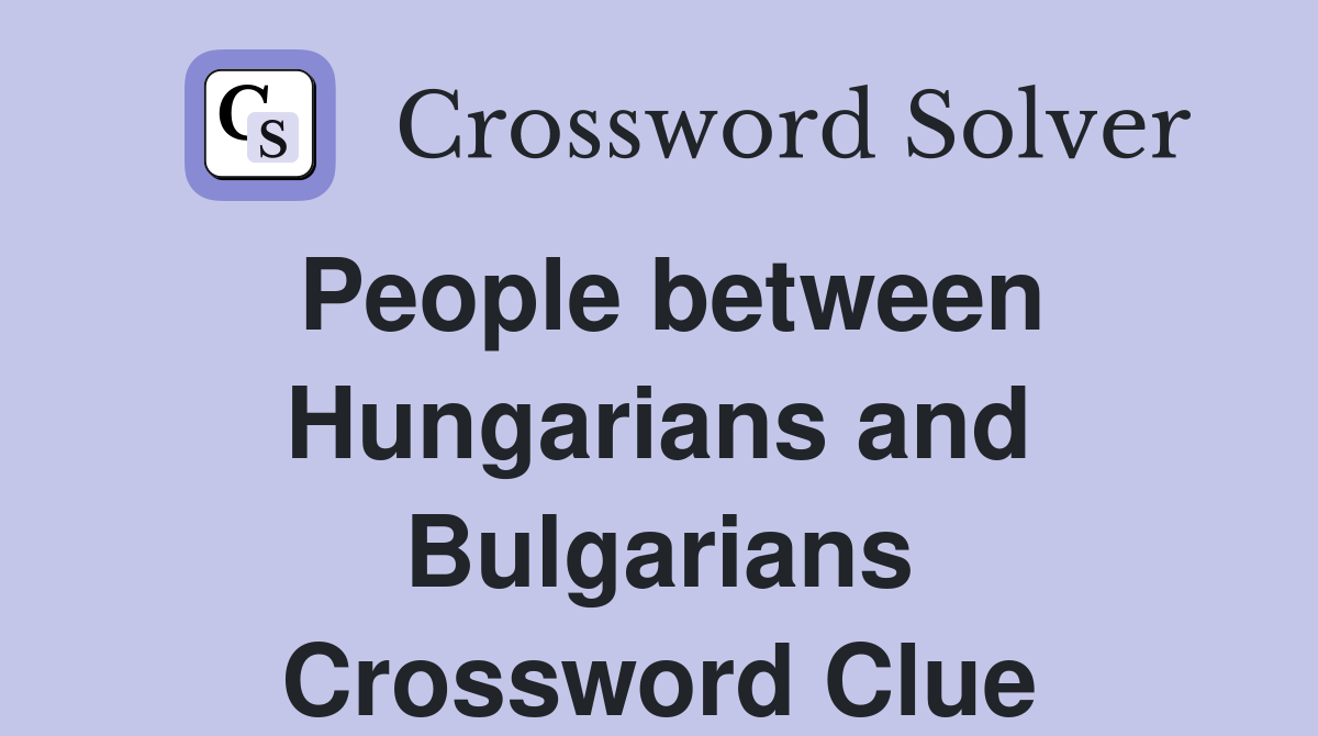 People between Hungarians and Bulgarians Crossword Clue