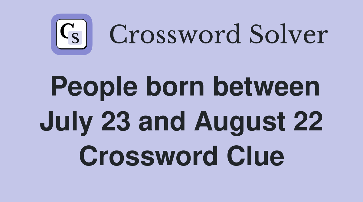 People born between July 23 and August 22 Crossword Clue