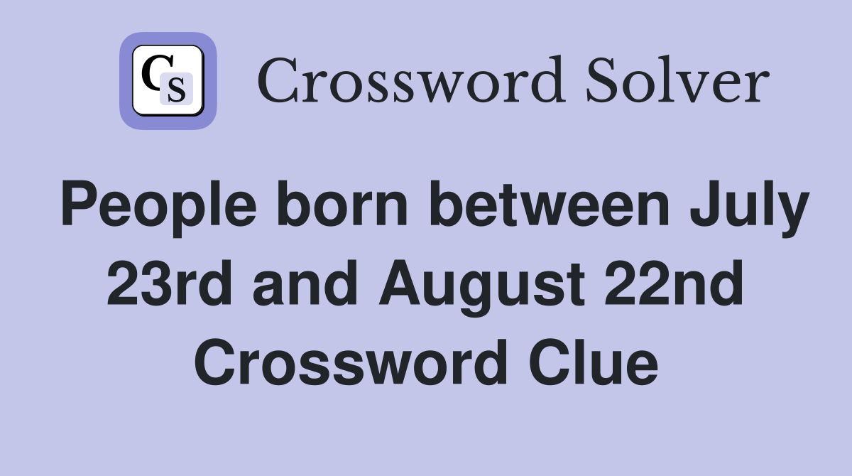 People born between July 23rd and August 22nd Crossword Clue