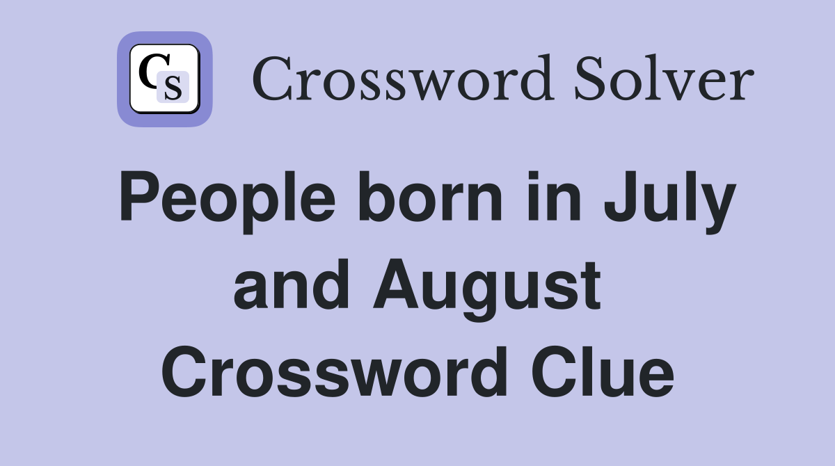 People born in July and August Crossword Clue
