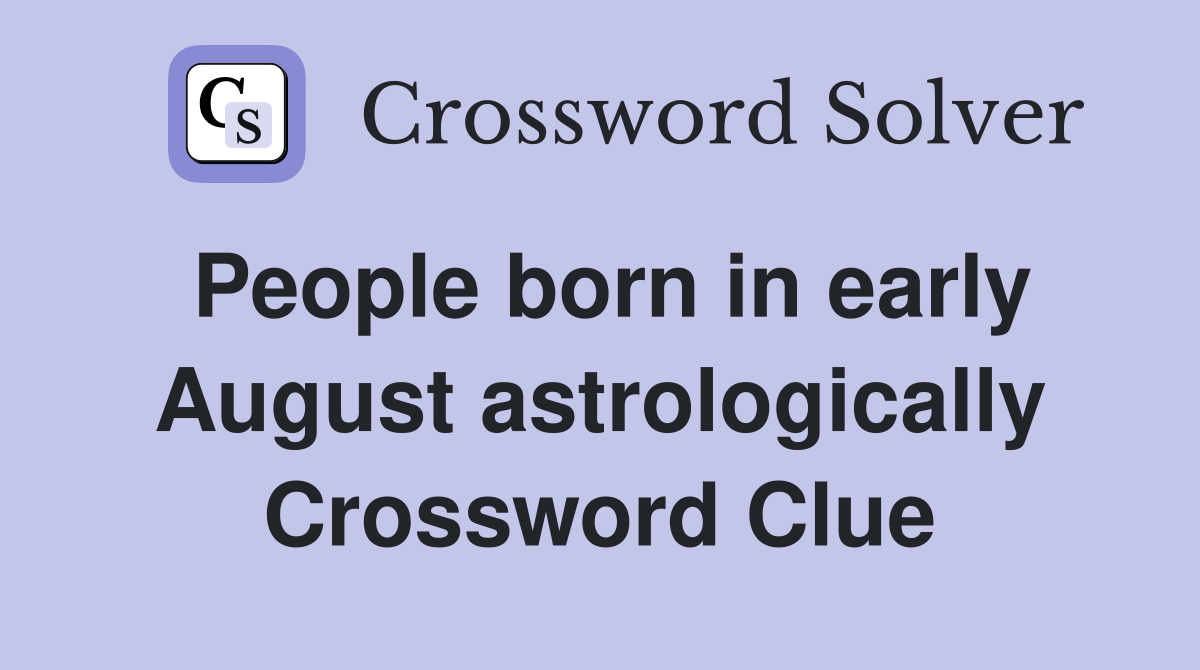 People born in early August astrologically Crossword Clue
