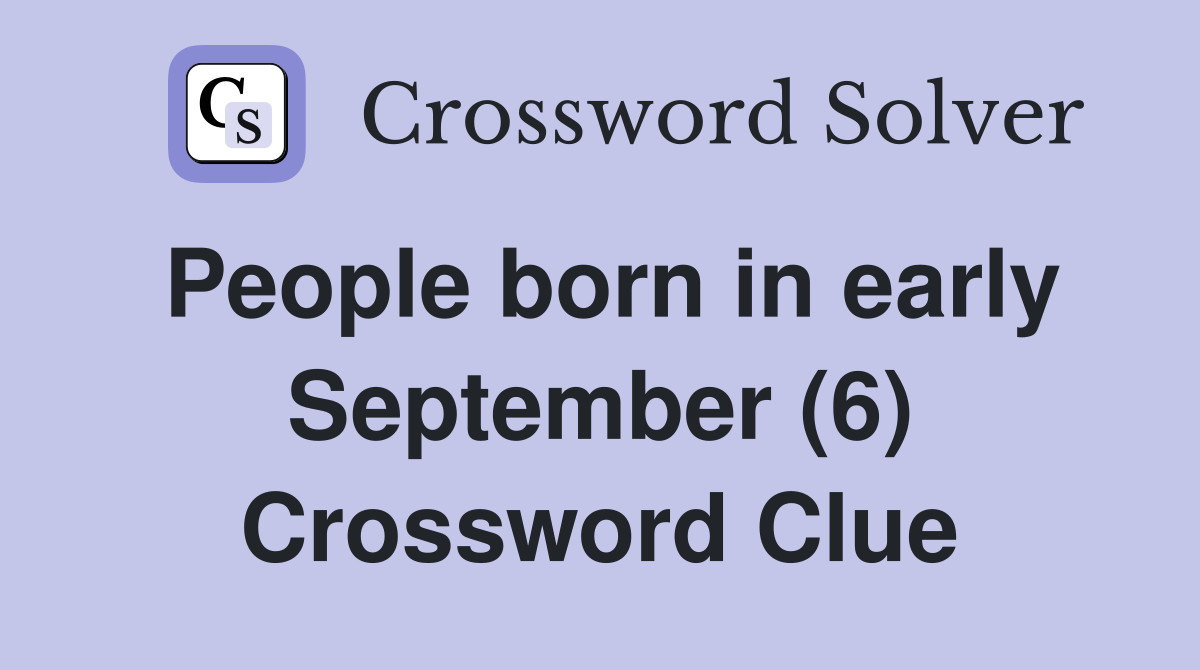 People born in early September (6) Crossword Clue