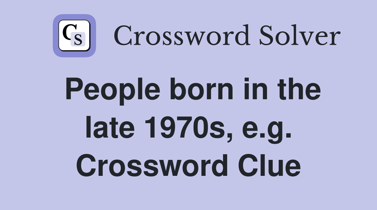 People born in the late 1970s, e.g. Crossword Clue