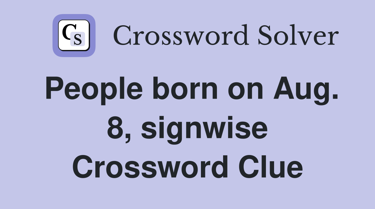 People born on Aug. 8, signwise Crossword Clue