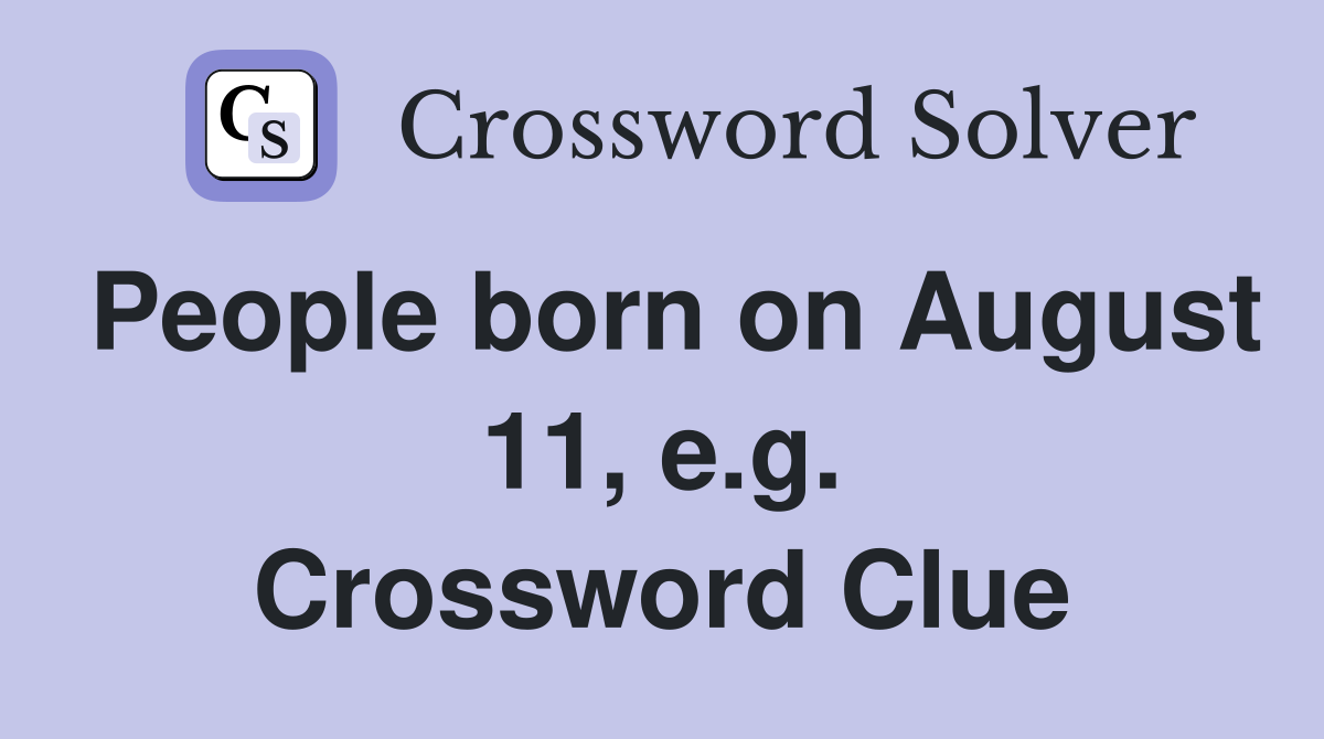 People born on August 11, e.g. Crossword Clue