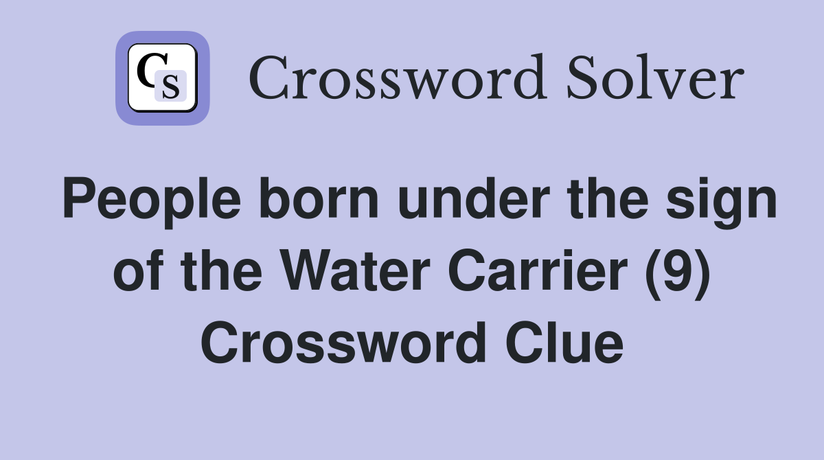 People born under the sign of the Water Carrier (9) Crossword Clue