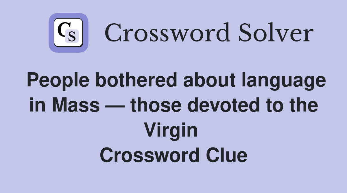 People bothered about language in Mass — those devoted to the Virgin  Crossword Clue
