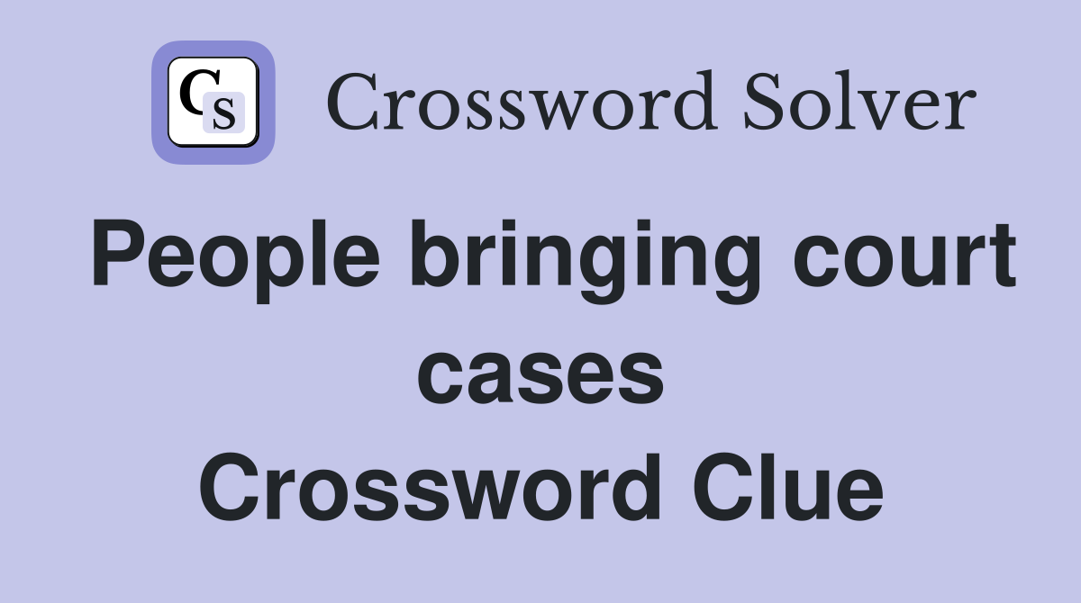 People bringing court cases Crossword Clue