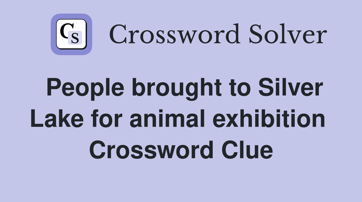 People brought to Silver Lake for animal exhibition  Crossword Clue