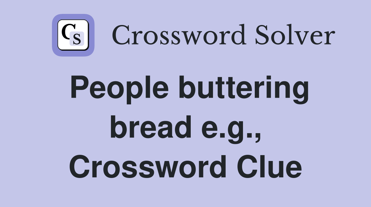 People buttering bread e.g., Crossword Clue