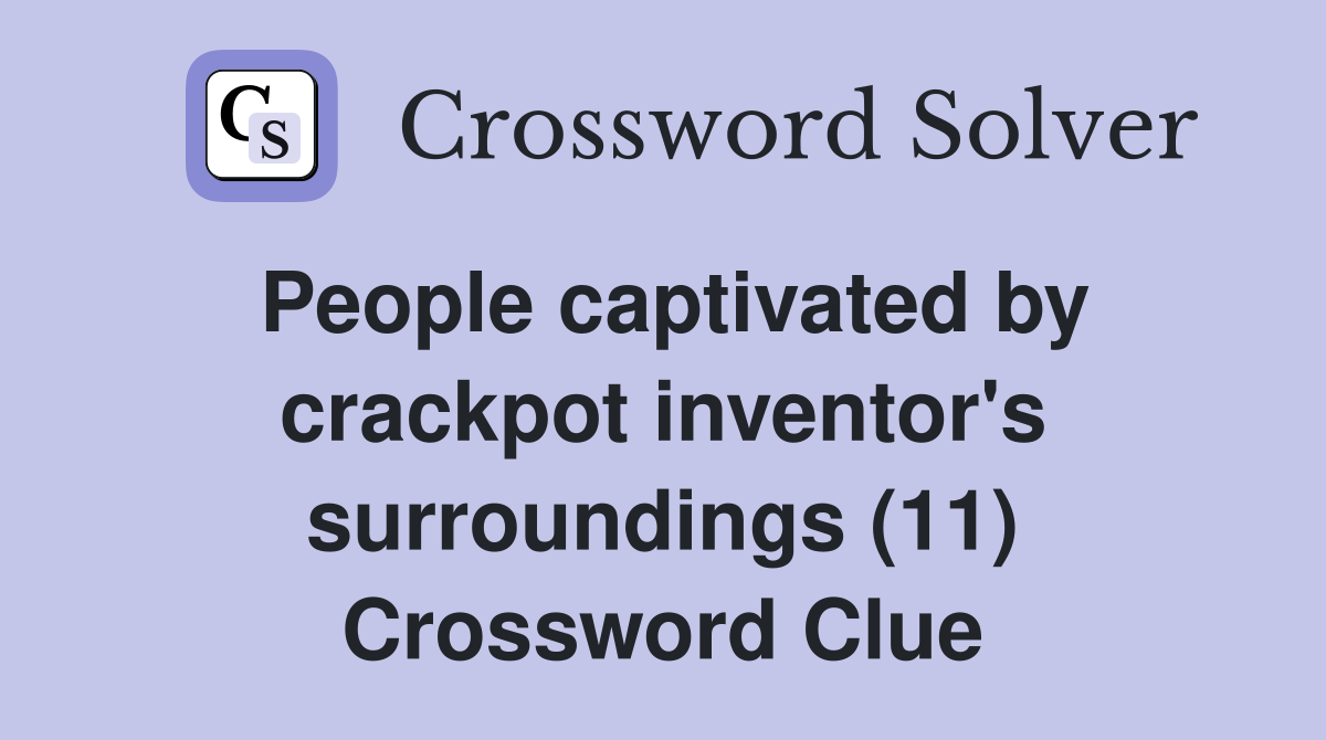 People captivated by crackpot inventor's surroundings (11) Crossword Clue