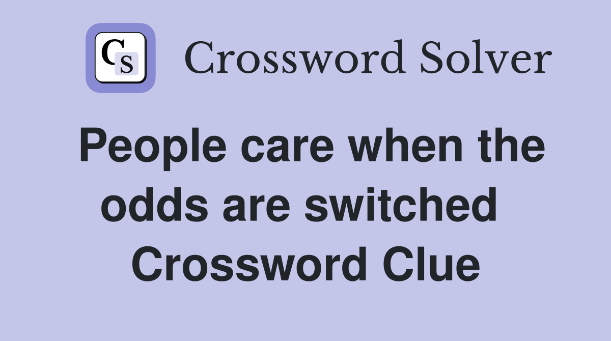 People care when the odds are switched  Crossword Clue