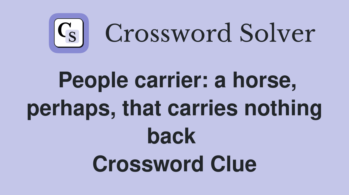 People carrier: a horse, perhaps, that carries nothing back  Crossword Clue