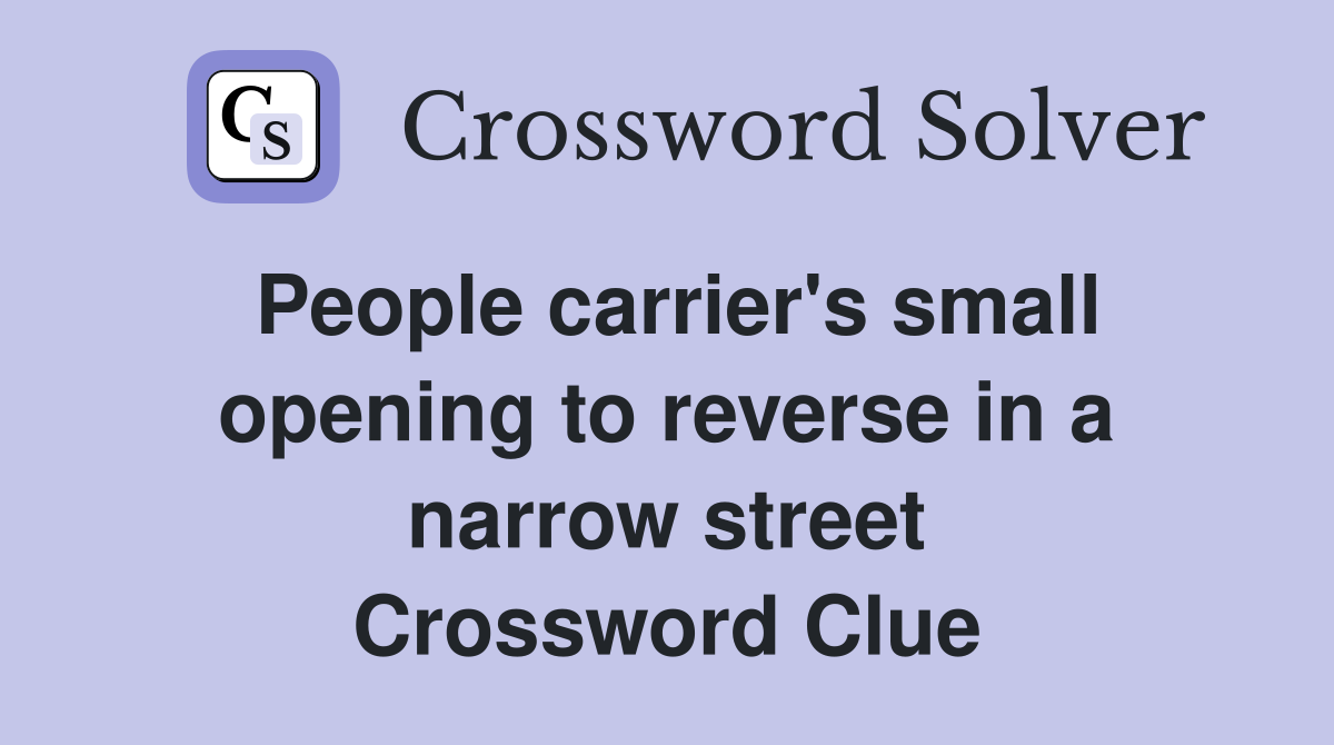 People carrier's small opening to reverse in a narrow street Crossword Clue