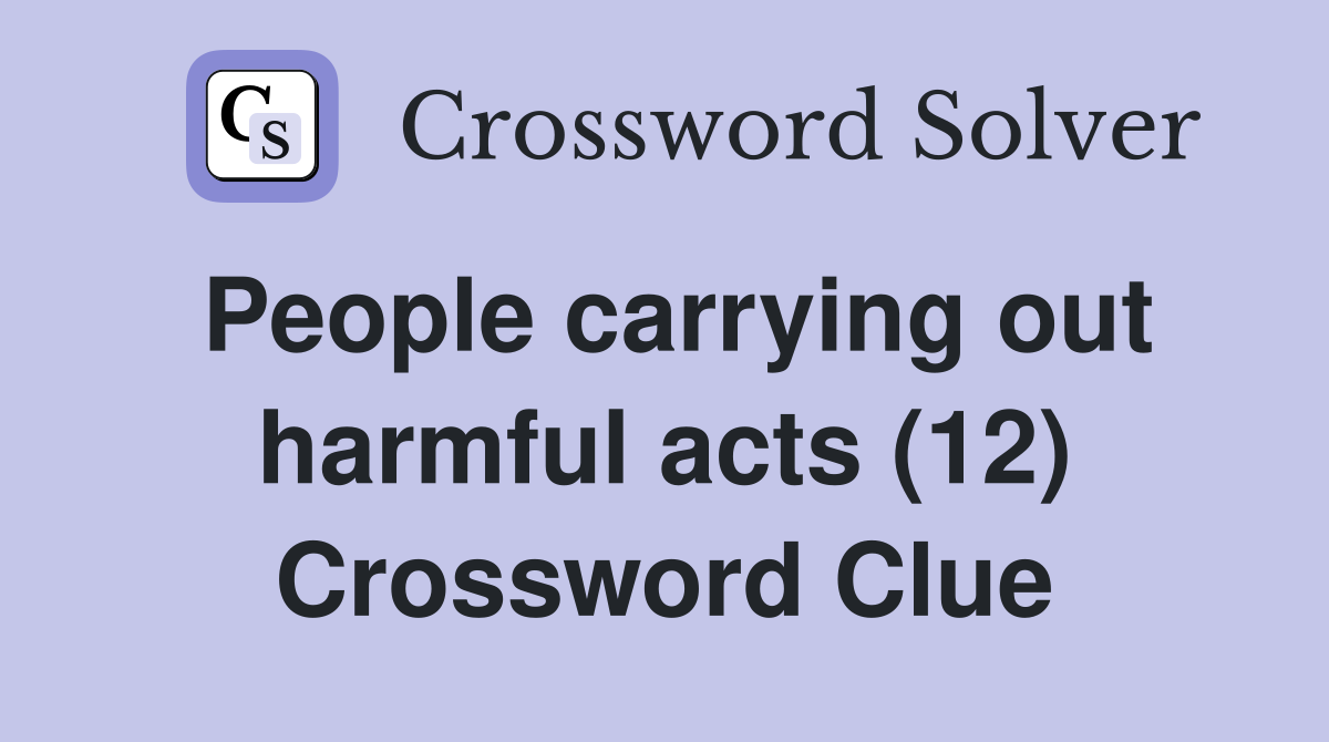 People carrying out harmful acts (12) Crossword Clue