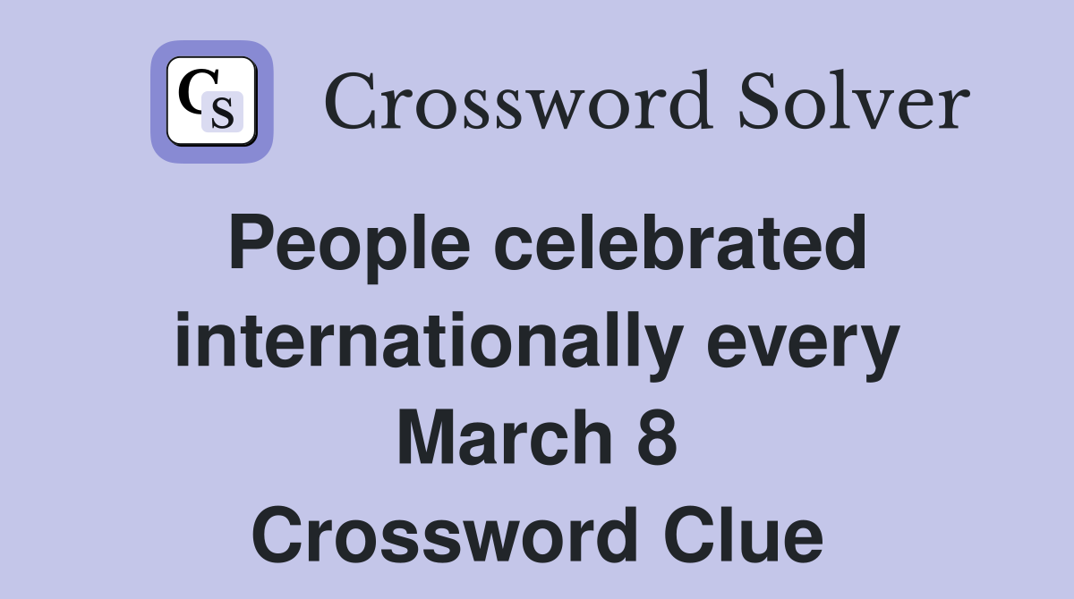 People celebrated internationally every March 8 Crossword Clue
