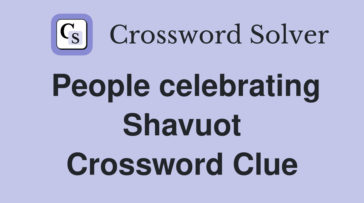 People celebrating Shavuot Crossword Clue