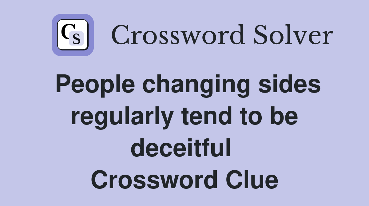 People changing sides regularly tend to be deceitful  Crossword Clue