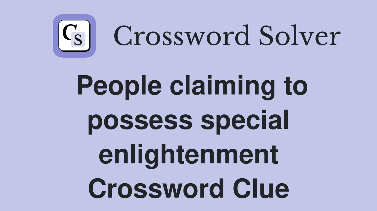 People claiming to possess special enlightenment Crossword Clue