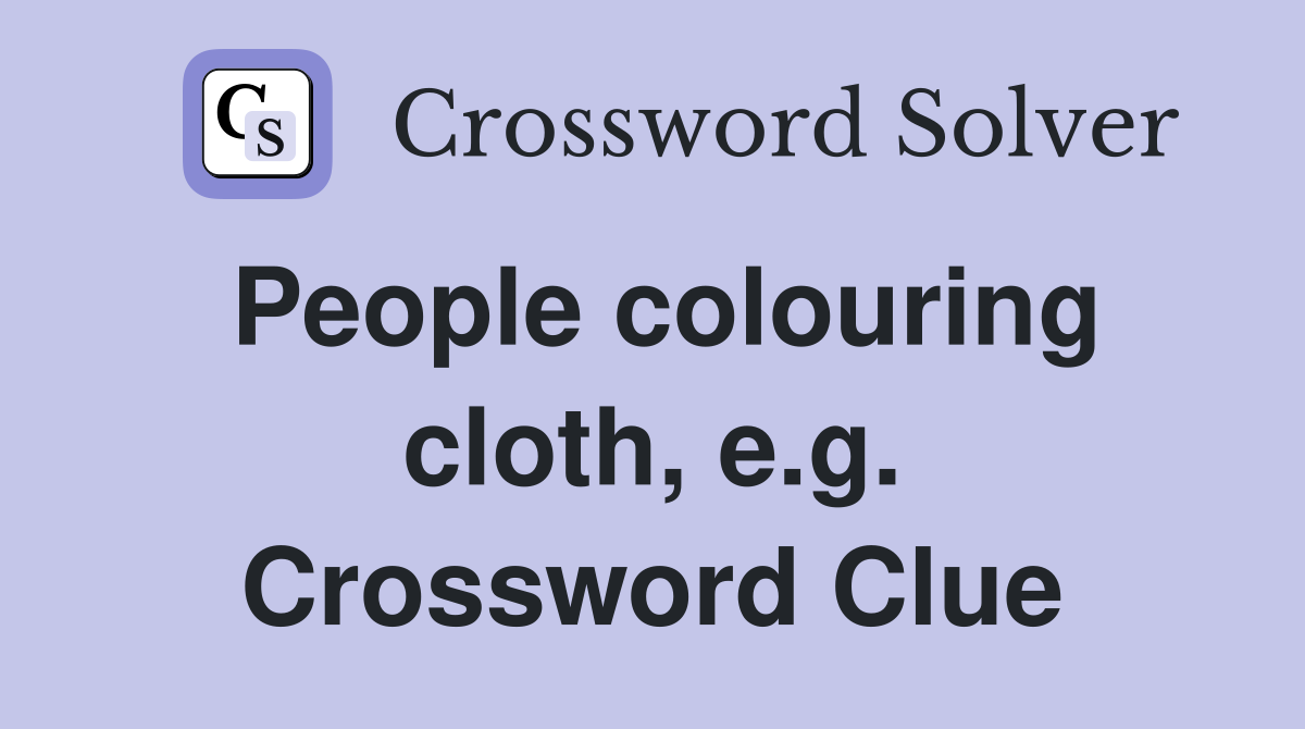 People colouring cloth, e.g. Crossword Clue