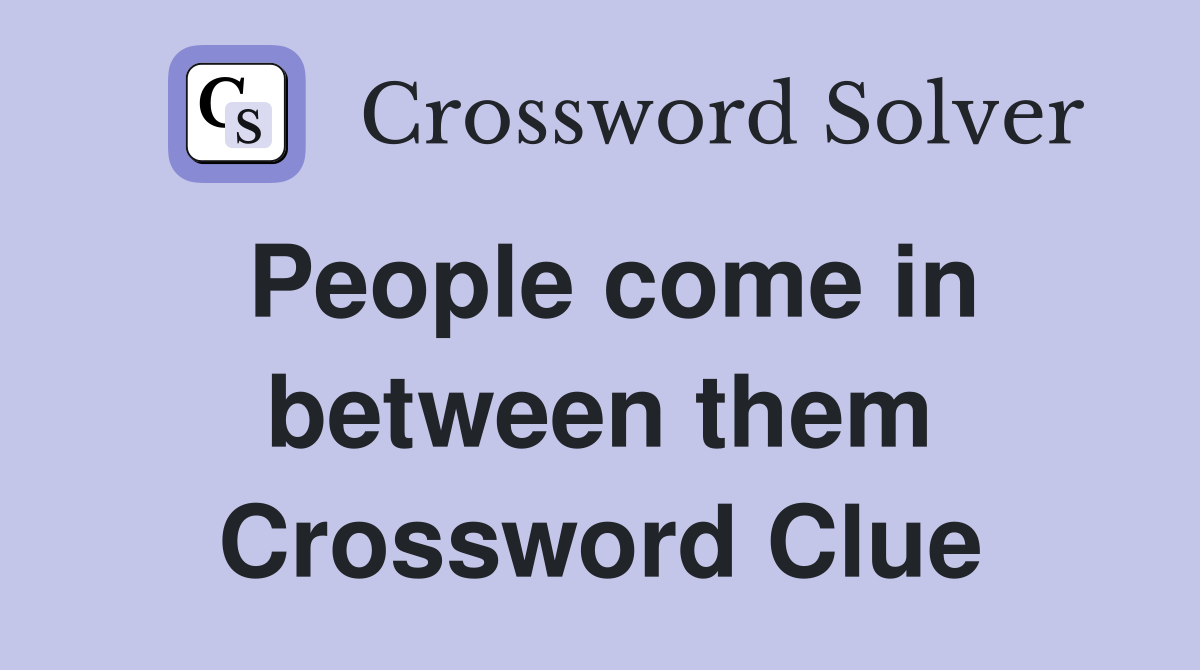 People come in between them Crossword Clue