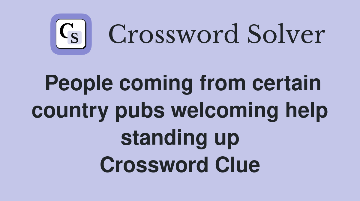 People coming from certain country pubs welcoming help standing up Crossword Clue
