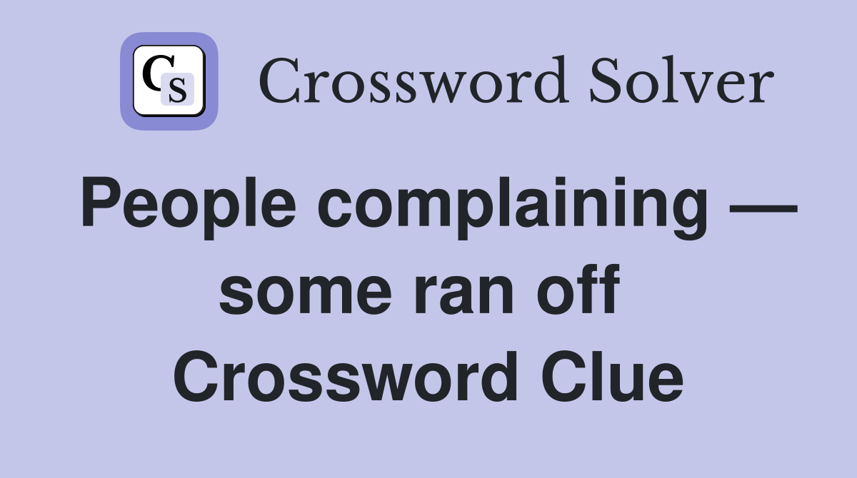 People complaining — some ran off  Crossword Clue